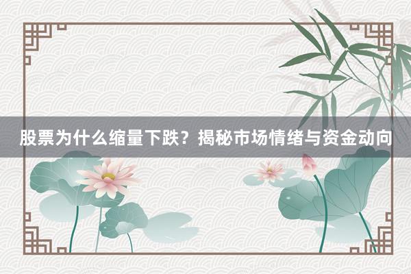 股票为什么缩量下跌？揭秘市场情绪与资金动向