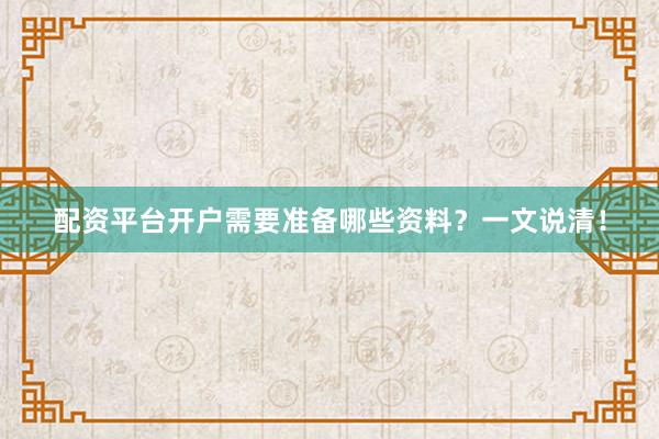 配资平台开户需要准备哪些资料?一文说清!