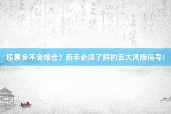 股票会不会爆仓?新手必须了解的五大风险信号!