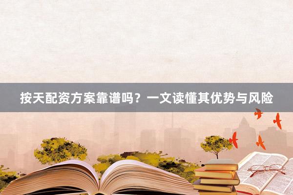 按天配资方案靠谱吗？一文读懂其优势与风险