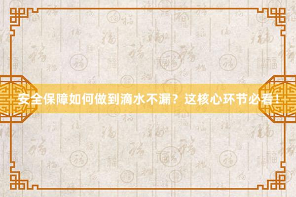 安全保障如何做到滴水不漏？这核心环节必看！