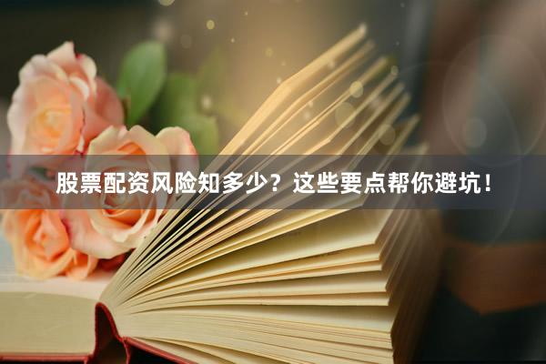 股票配资风险知多少？这些要点帮你避坑！