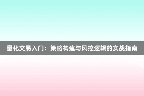 量化交易入门：策略构建与风控逻辑的实战指南