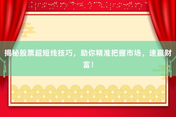 揭秘股票超短线技巧，助你精准把握市场，速赢财富！