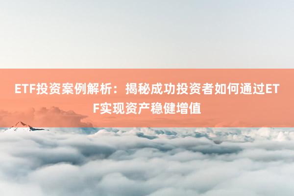 ETF投资案例解析:揭秘成功投资者如何通过ETF实现资产稳健增值